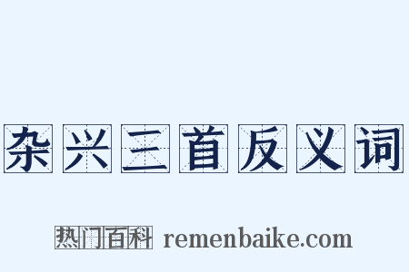 杂兴三首反义词是什么意思的图片